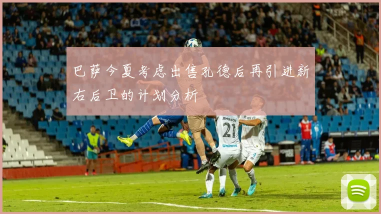 巴萨今夏考虑出售孔德后再引进新右后卫的计划分析