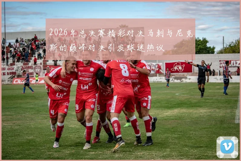 2026年总决赛精彩对决马刺与尼克斯的巅峰对决引发球迷热议